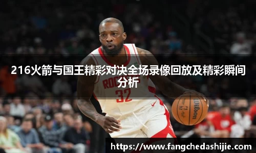 216火箭与国王精彩对决全场录像回放及精彩瞬间分析